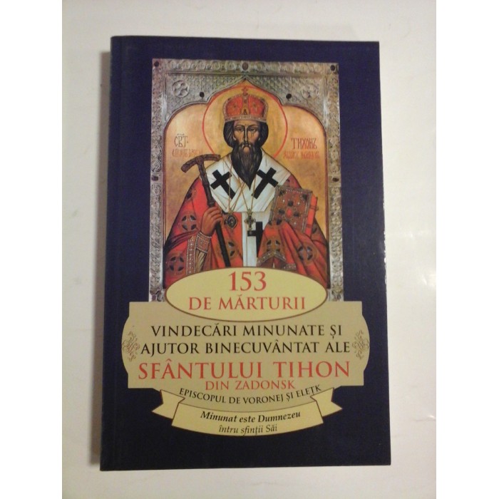 153  DE  MARTURII  *  VINDECARI  MINUNATE  SI AJUTOR BINECUVANTAT  ALE  SFANTULUI  TIHON  DIN  ZADONSK Episcopul de VORONEJ  SI  ELETK  